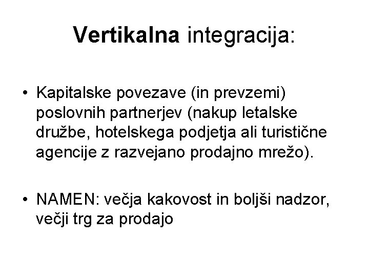 Vertikalna integracija: • Kapitalske povezave (in prevzemi) poslovnih partnerjev (nakup letalske družbe, hotelskega podjetja