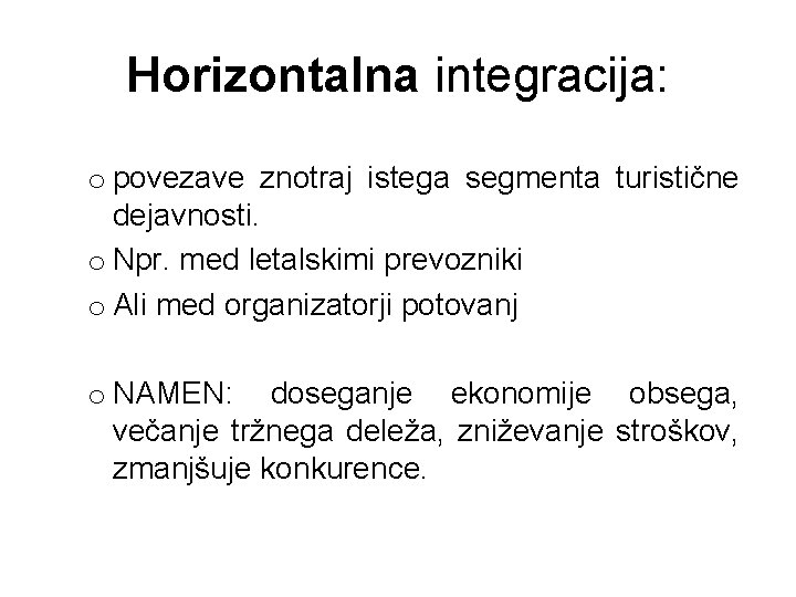Horizontalna integracija: o povezave znotraj istega segmenta turistične dejavnosti. o Npr. med letalskimi prevozniki