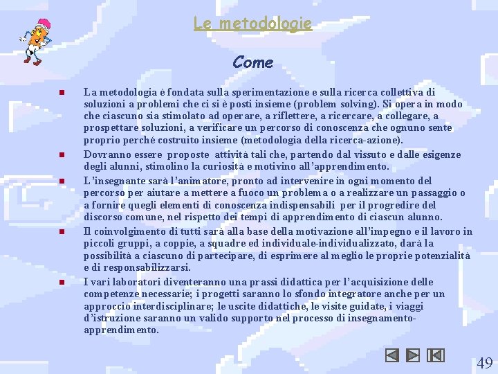 Le metodologie Come n n n La metodologia è fondata sulla sperimentazione e sulla