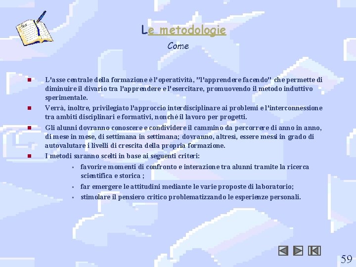 Le metodologie Come n n L'asse centrale della formazione è l'operatività, "l'apprendere facendo" che