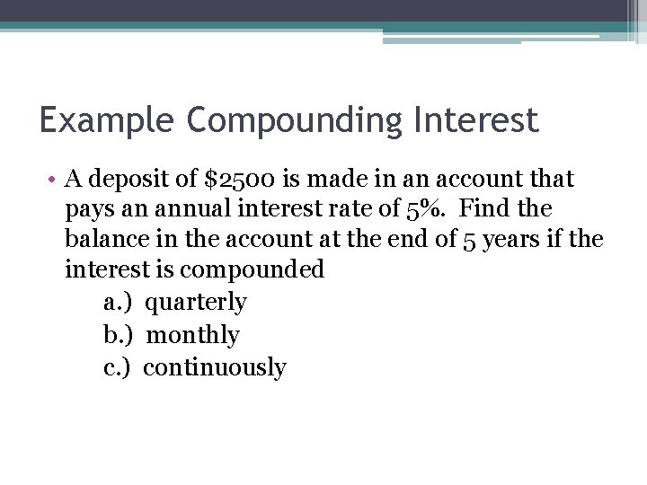 Example Compounding Interest • A deposit of $2500 is made in an account that