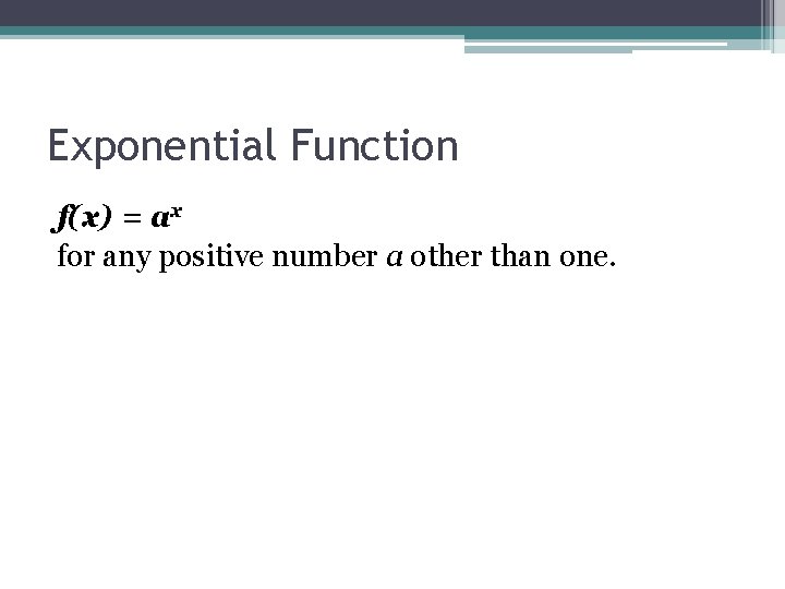 Exponential Function f(x) = ax for any positive number a other than one. 
