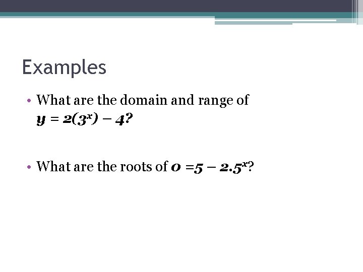 Examples • What are the domain and range of y = 2(3 x) –