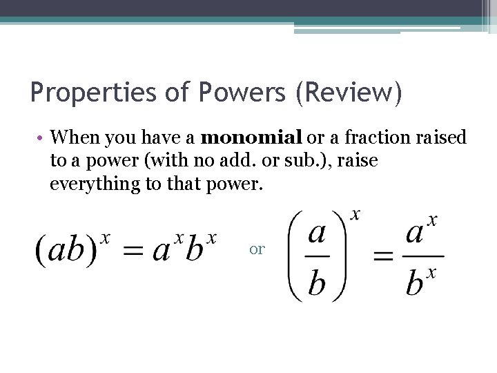 Properties of Powers (Review) • When you have a monomial or a fraction raised