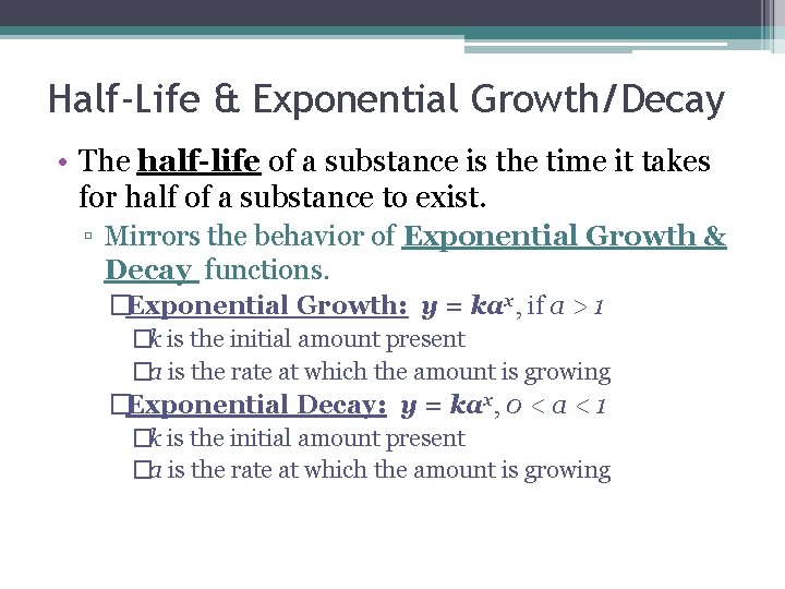 Half-Life & Exponential Growth/Decay • The half-life of a substance is the time it