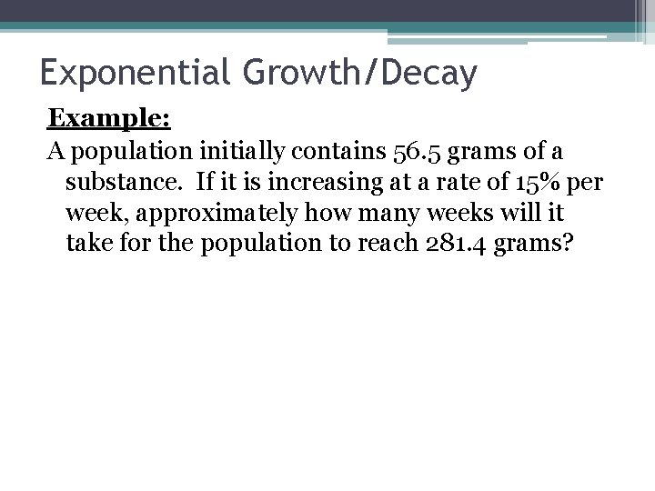 Exponential Growth/Decay Example: A population initially contains 56. 5 grams of a substance. If