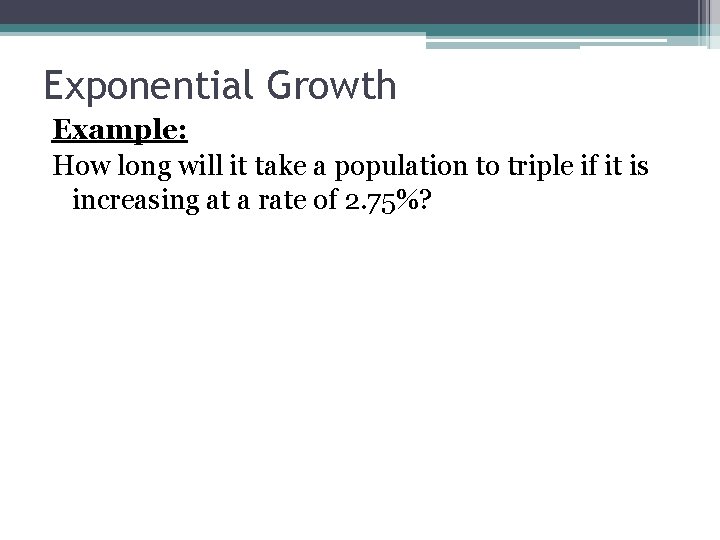 Exponential Growth Example: How long will it take a population to triple if it