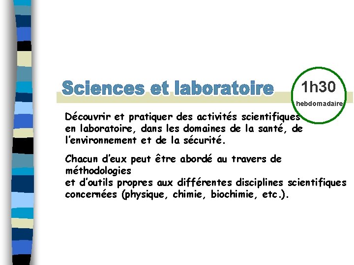 1 h 30 hebdomadaire Découvrir et pratiquer des activités scientifiques en laboratoire, dans les