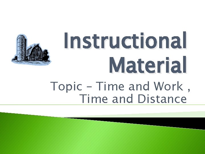 Instructional Material Topic – Time and Work , Time and Distance 
