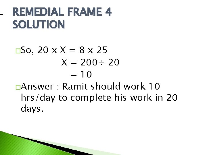 REMEDIAL FRAME 4 SOLUTION �So, 20 x X = 8 x 25 X =