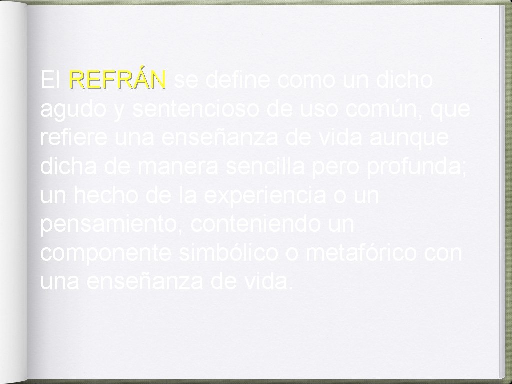 El REFRÁN se define como un dicho agudo y sentencioso de uso común, que