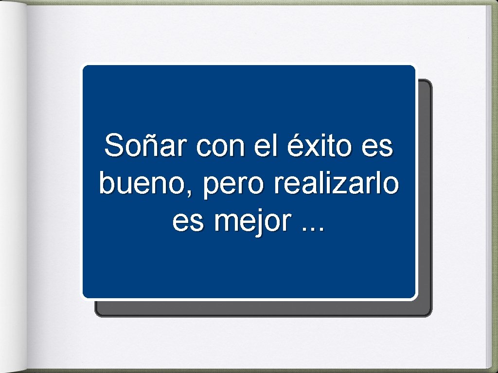 Soñar con el éxito es bueno, pero realizarlo es mejor. . . 