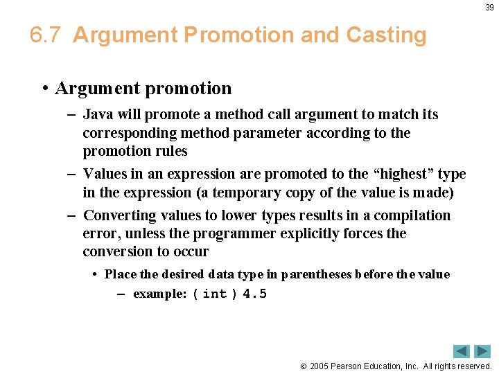 39 6. 7 Argument Promotion and Casting • Argument promotion – Java will promote