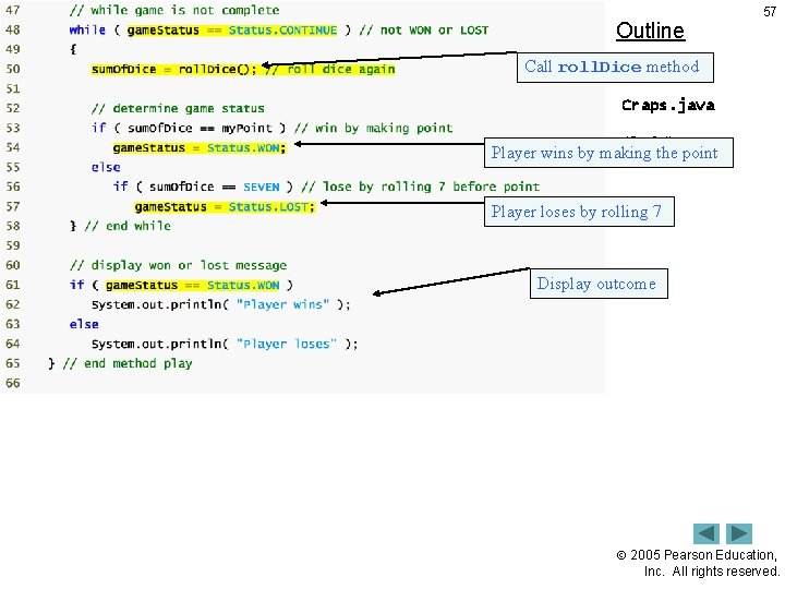 Outline 57 Call roll. Dice method Craps. java (3 of 4) Player wins by