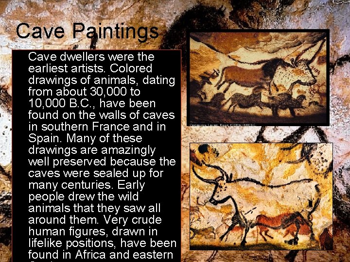 Cave Paintings Cave dwellers were the earliest artists. Colored drawings of animals, dating from