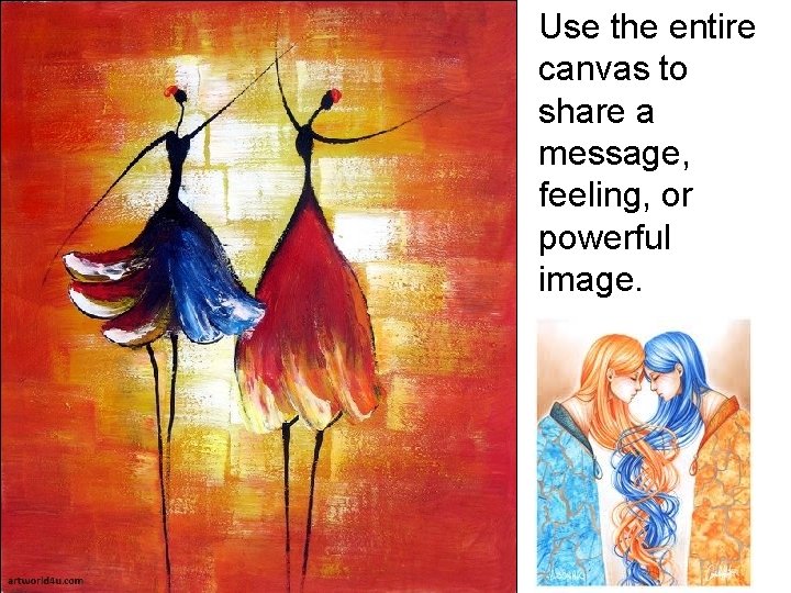 Use the entire canvas to share a message, feeling, or powerful image. 