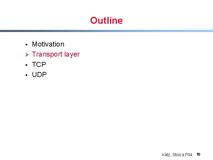 Outline § Ø § § Motivation Transport layer TCP UDP Katz, Stoica F 04