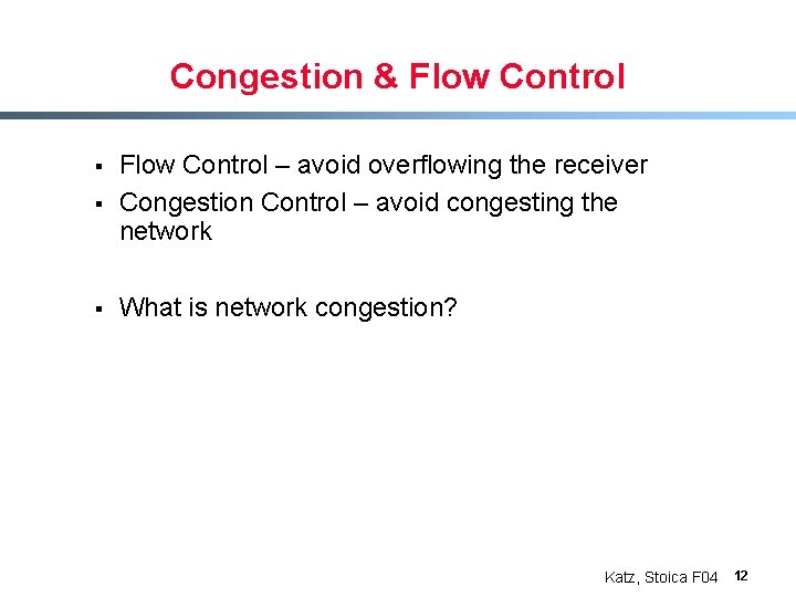 Congestion & Flow Control § Flow Control – avoid overflowing the receiver Congestion Control