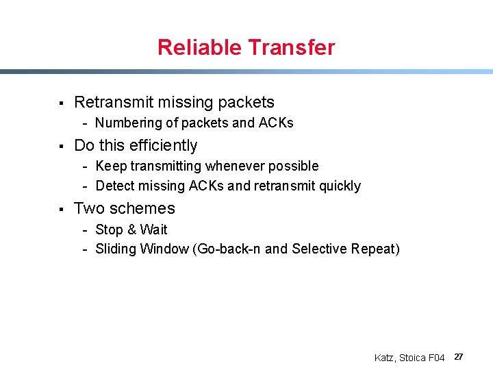 Reliable Transfer § Retransmit missing packets - Numbering of packets and ACKs § Do