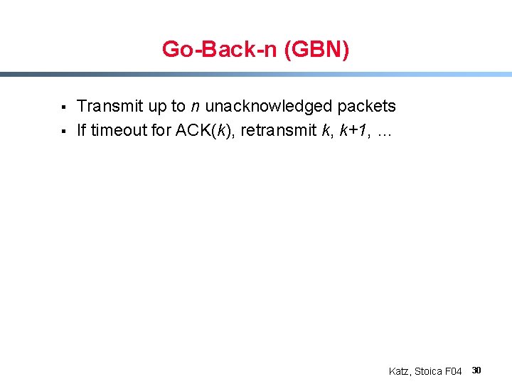 Go-Back-n (GBN) § § Transmit up to n unacknowledged packets If timeout for ACK(k),