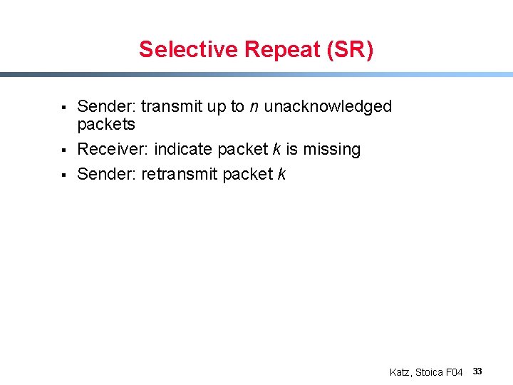 Selective Repeat (SR) § § § Sender: transmit up to n unacknowledged packets Receiver: