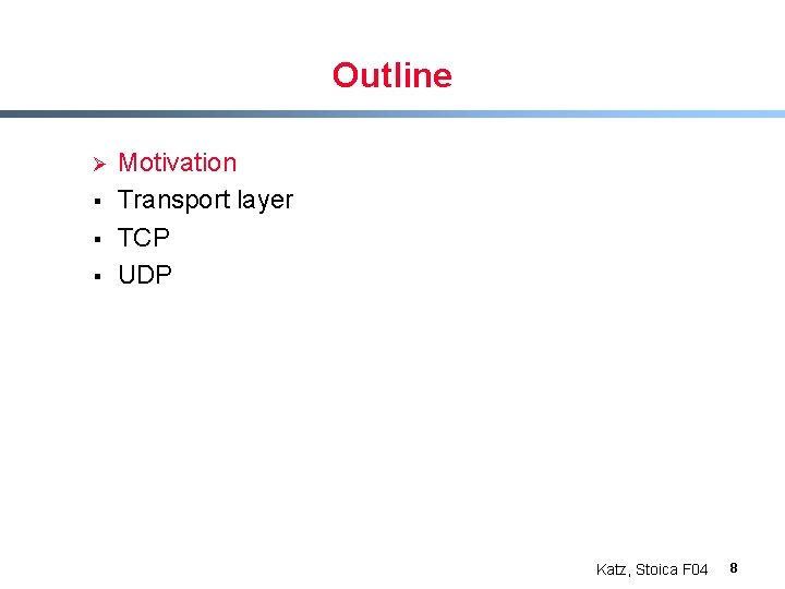 Outline Ø § § § Motivation Transport layer TCP UDP Katz, Stoica F 04