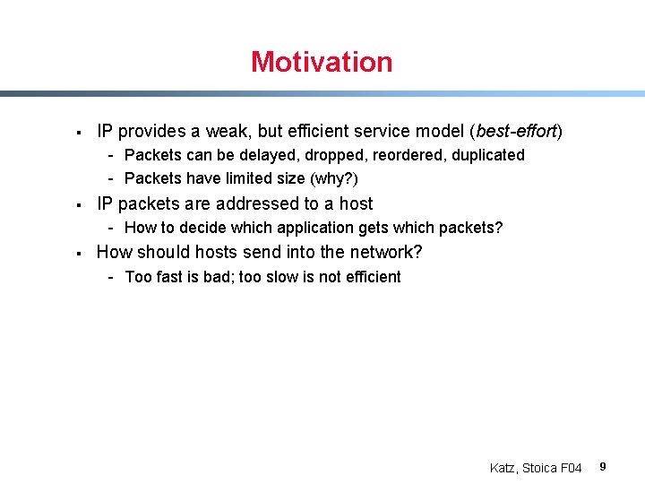 Motivation § IP provides a weak, but efficient service model (best-effort) - Packets can