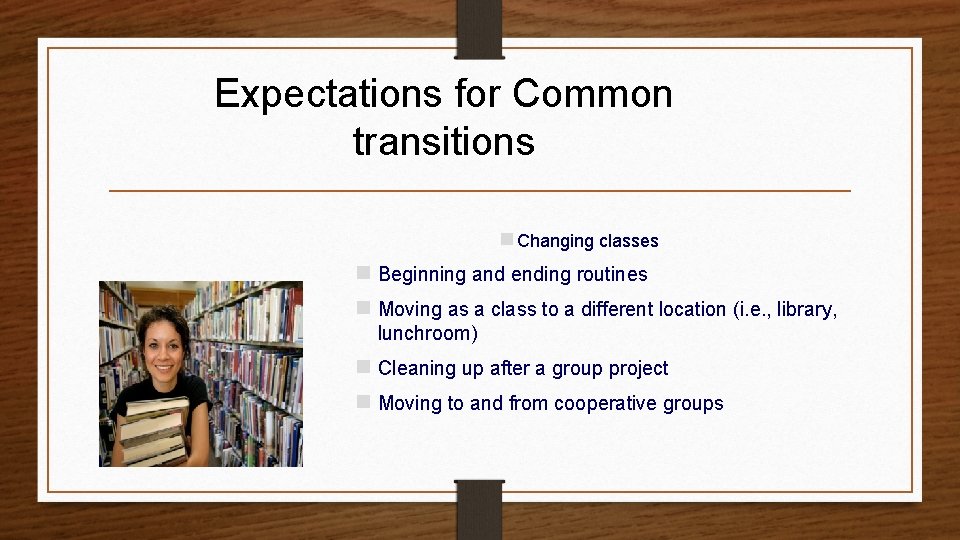 Expectations for Common transitions n Changing classes n Beginning and ending routines n Moving