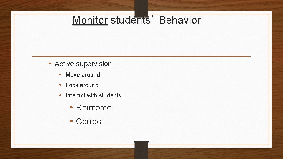 Monitor students’ Behavior • Active supervision • Move around • Look around • Interact