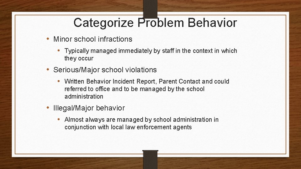 Categorize Problem Behavior • Minor school infractions • Typically managed immediately by staff in