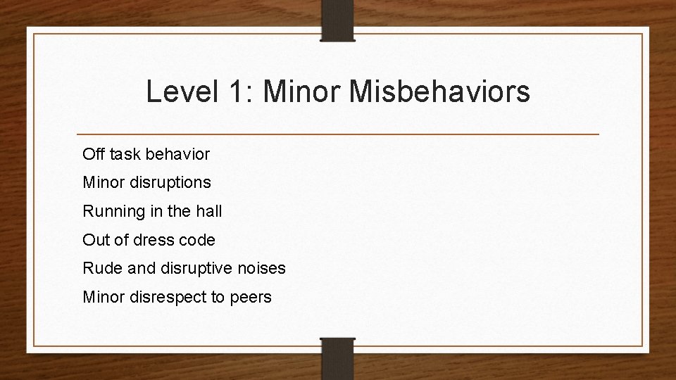 Level 1: Minor Misbehaviors Off task behavior Minor disruptions Running in the hall Out