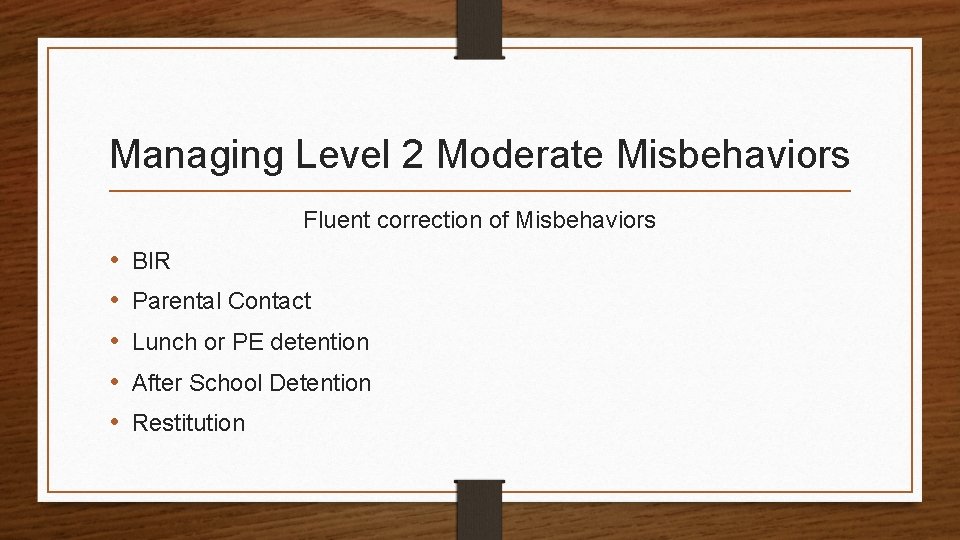 Managing Level 2 Moderate Misbehaviors Fluent correction of Misbehaviors • • • BIR Parental