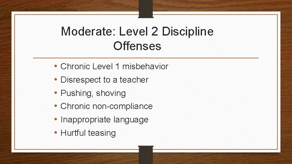 Moderate: Level 2 Discipline Offenses • • • Chronic Level 1 misbehavior Disrespect to