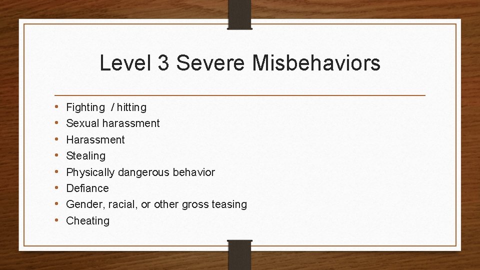 Level 3 Severe Misbehaviors • • Fighting / hitting Sexual harassment Harassment Stealing Physically