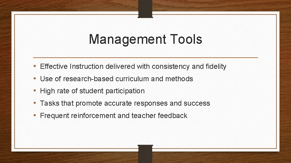 Management Tools • • • Effective Instruction delivered with consistency and fidelity Use of