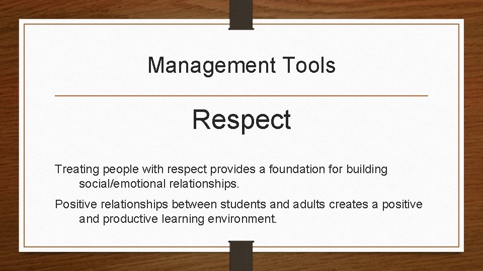 Management Tools Respect Treating people with respect provides a foundation for building social/emotional relationships.