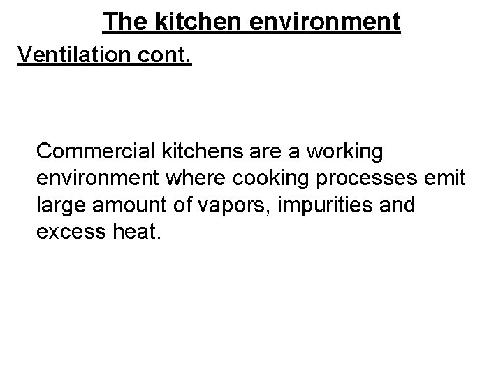 The kitchen environment Ventilation cont. Commercial kitchens are a working environment where cooking processes