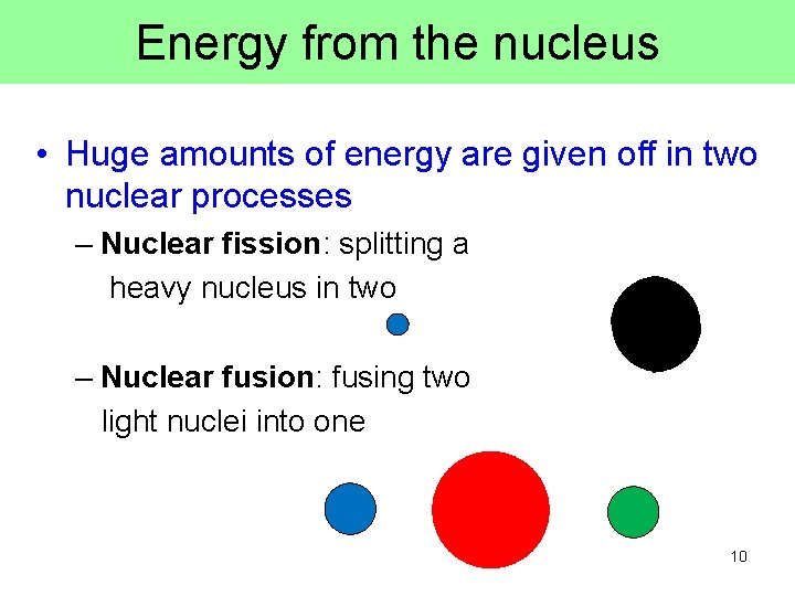 Energy from the nucleus • Huge amounts of energy are given off in two