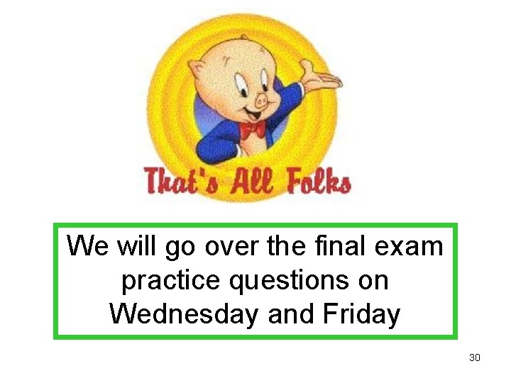 We will go over the final exam practice questions on Wednesday and Friday 30