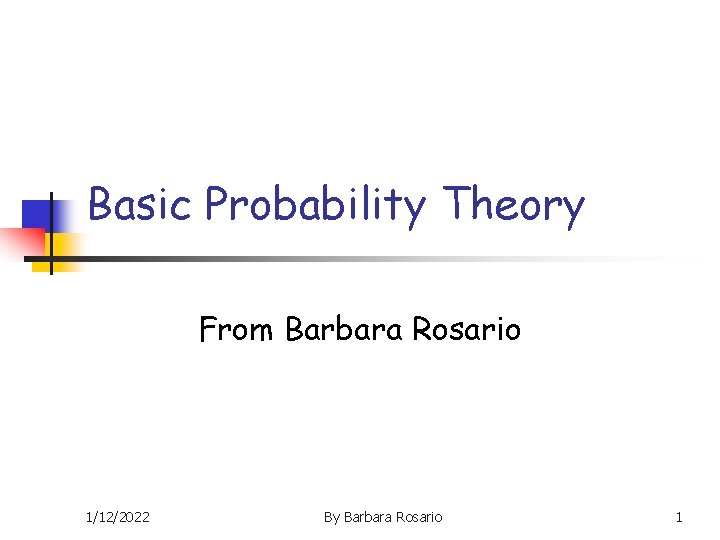 Basic Probability Theory From Barbara Rosario 1/12/2022 By Barbara Rosario 1 
