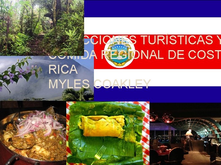 ATRACCIONES TURÍSTICAS Y COMIDA REGIONAL DE COST RICA MYLES COAKLEY 