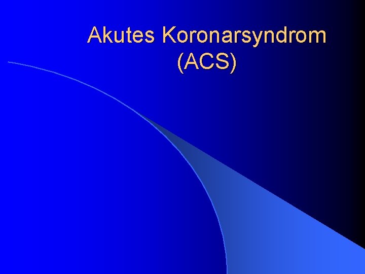 Akutes Koronarsyndrom (ACS) Akutes Koronarsyndrom (ACS)