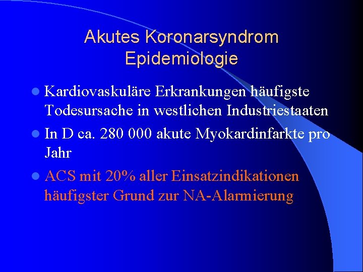Akutes Koronarsyndrom Epidemiologie l Kardiovaskuläre Erkrankungen häufigste Todesursache in westlichen Industriestaaten l In D Akutes Koronarsyndrom Epidemiologie l Kardiovaskuläre Erkrankungen häufigste Todesursache in westlichen Industriestaaten l In D