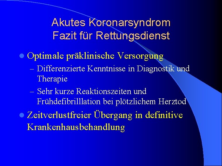 Akutes Koronarsyndrom Fazit für Rettungsdienst l Optimale präklinische Versorgung – Differenzierte Kenntnisse in Diagnostik Akutes Koronarsyndrom Fazit für Rettungsdienst l Optimale präklinische Versorgung – Differenzierte Kenntnisse in Diagnostik