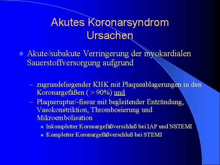 Akutes Koronarsyndrom Ursachen l Akute/subakute Verringerung der myokardialen Sauerstoffversorgung aufgrund – zugrundeliegender KHK mit Akutes Koronarsyndrom Ursachen l Akute/subakute Verringerung der myokardialen Sauerstoffversorgung aufgrund – zugrundeliegender KHK mit
