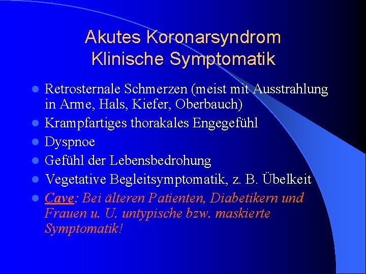 Akutes Koronarsyndrom Klinische Symptomatik l l l Retrosternale Schmerzen (meist mit Ausstrahlung in Arme, Akutes Koronarsyndrom Klinische Symptomatik l l l Retrosternale Schmerzen (meist mit Ausstrahlung in Arme,