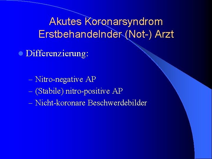 Akutes Koronarsyndrom Erstbehandelnder (Not-) Arzt l Differenzierung: – Nitro-negative AP – (Stabile) nitro-positive AP Akutes Koronarsyndrom Erstbehandelnder (Not-) Arzt l Differenzierung: – Nitro-negative AP – (Stabile) nitro-positive AP