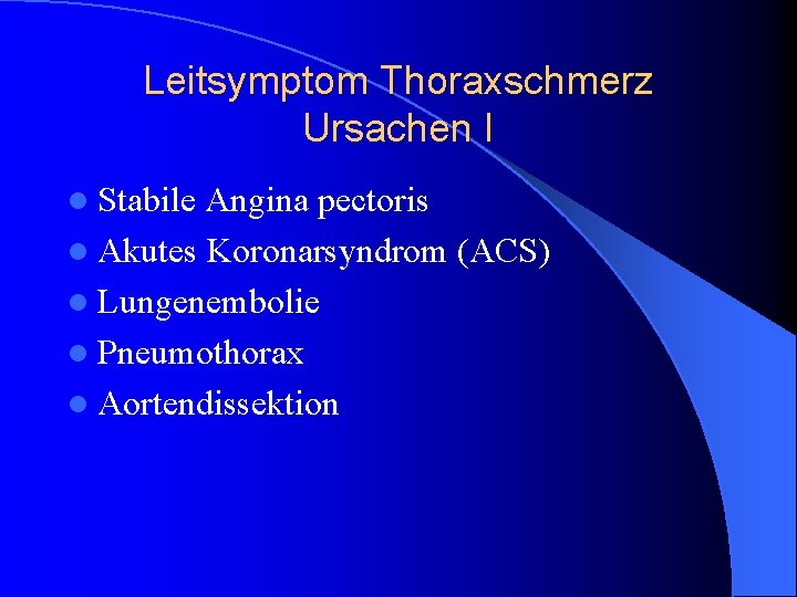Leitsymptom Thoraxschmerz Ursachen I l Stabile Angina pectoris l Akutes Koronarsyndrom (ACS) l Lungenembolie Leitsymptom Thoraxschmerz Ursachen I l Stabile Angina pectoris l Akutes Koronarsyndrom (ACS) l Lungenembolie