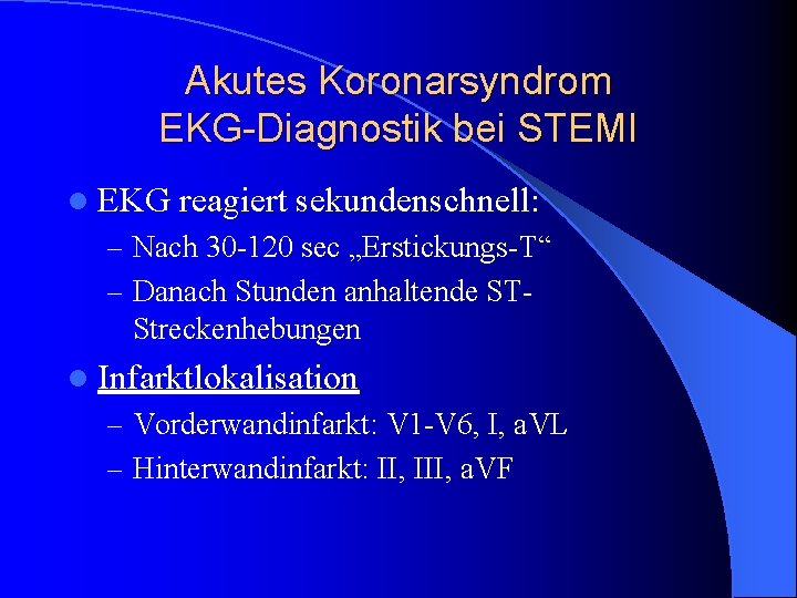 Akutes Koronarsyndrom EKG-Diagnostik bei STEMI l EKG reagiert sekundenschnell: – Nach 30 -120 sec Akutes Koronarsyndrom EKG-Diagnostik bei STEMI l EKG reagiert sekundenschnell: – Nach 30 -120 sec