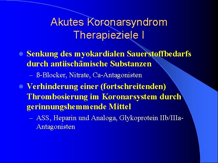 Akutes Koronarsyndrom Therapieziele I l Senkung des myokardialen Sauerstoffbedarfs durch antiischämische Substanzen – ß-Blocker, Akutes Koronarsyndrom Therapieziele I l Senkung des myokardialen Sauerstoffbedarfs durch antiischämische Substanzen – ß-Blocker,